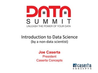 @joe_Caserta #DataSummithttps://github.com/Caserta-Concepts/ds-workshop
Introduction to Data Science
(by a non-data scientist)
Joe Caserta
President
Caserta Concepts
 