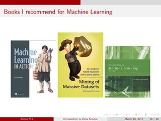 Books I recommend for Machine Learning
Anoop V.S Introduction to Data Science March 10, 2017 46 / 48
 