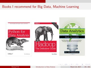 Books I recommend for Big Data, Machine Learning
Anoop V.S Introduction to Data Science March 10, 2017 47 / 48
 