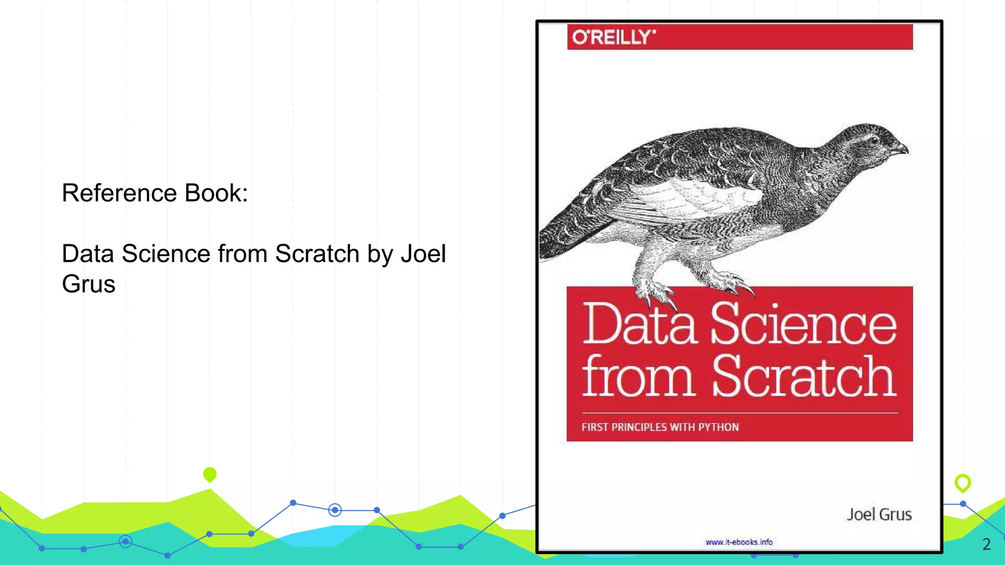 Reference Book:
Data Science from Scratch by Joel
Grus
2
 