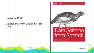 Reference Book:
Data Science from Scratch by Joel
Grus
2
 