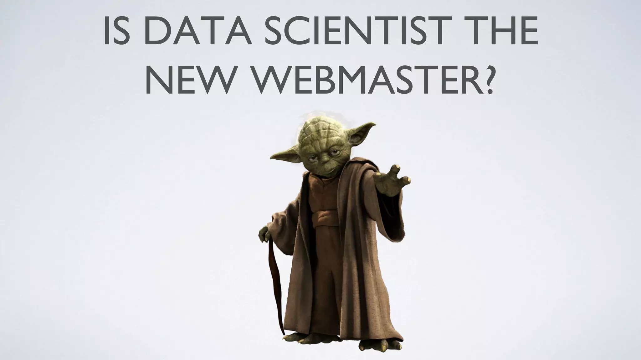 IS DATA SCIENTIST THE
NEW WEBMASTER?
 