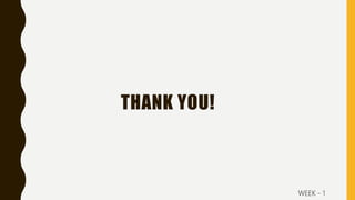 THANK YOU!
WEEK - 1
 