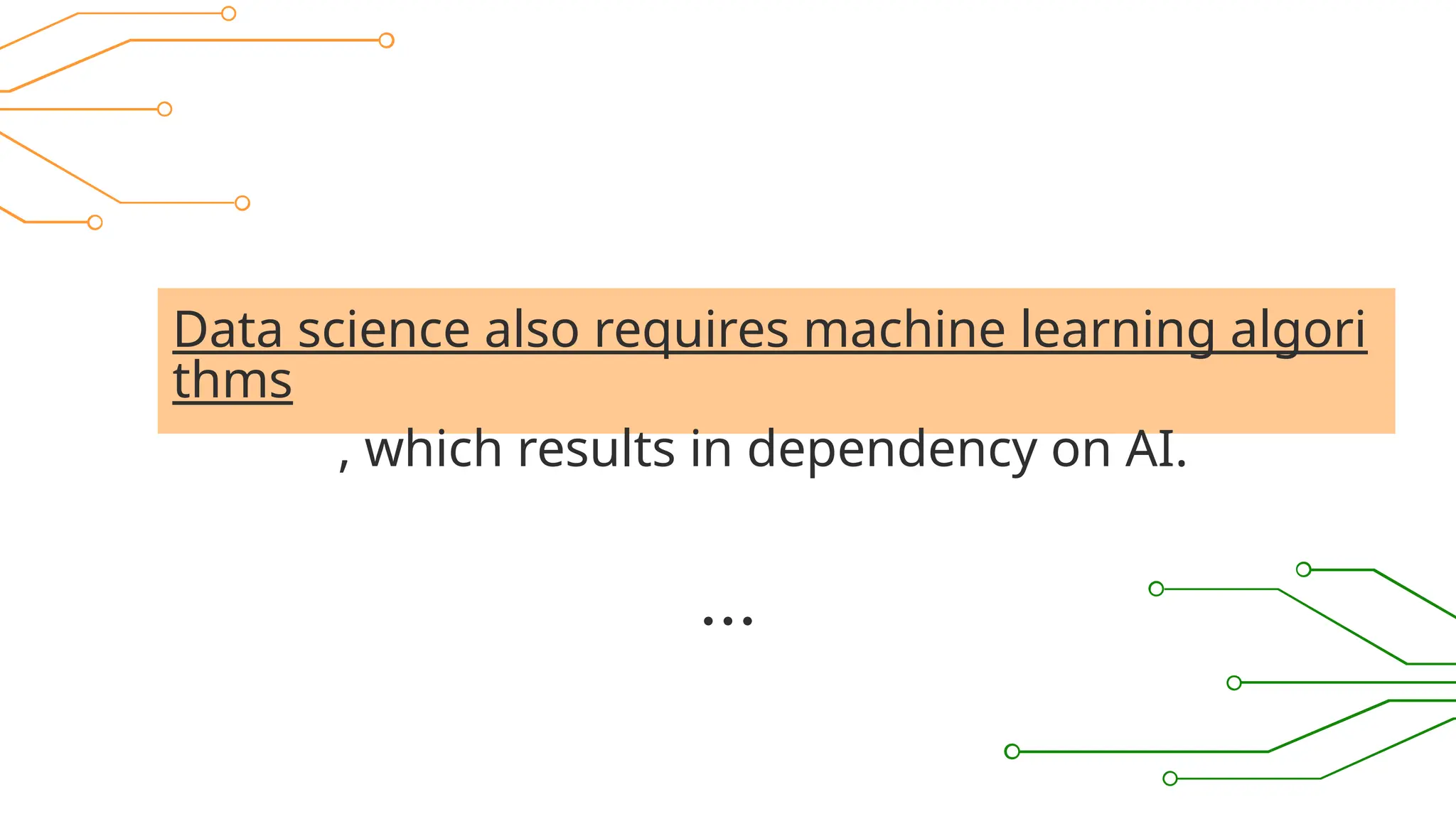 Data science also requires machine learning algori
thms
, which results in dependency on AI.
 
