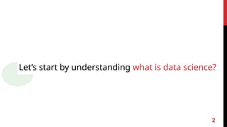 Let’s start by understanding what is data science?
2
 