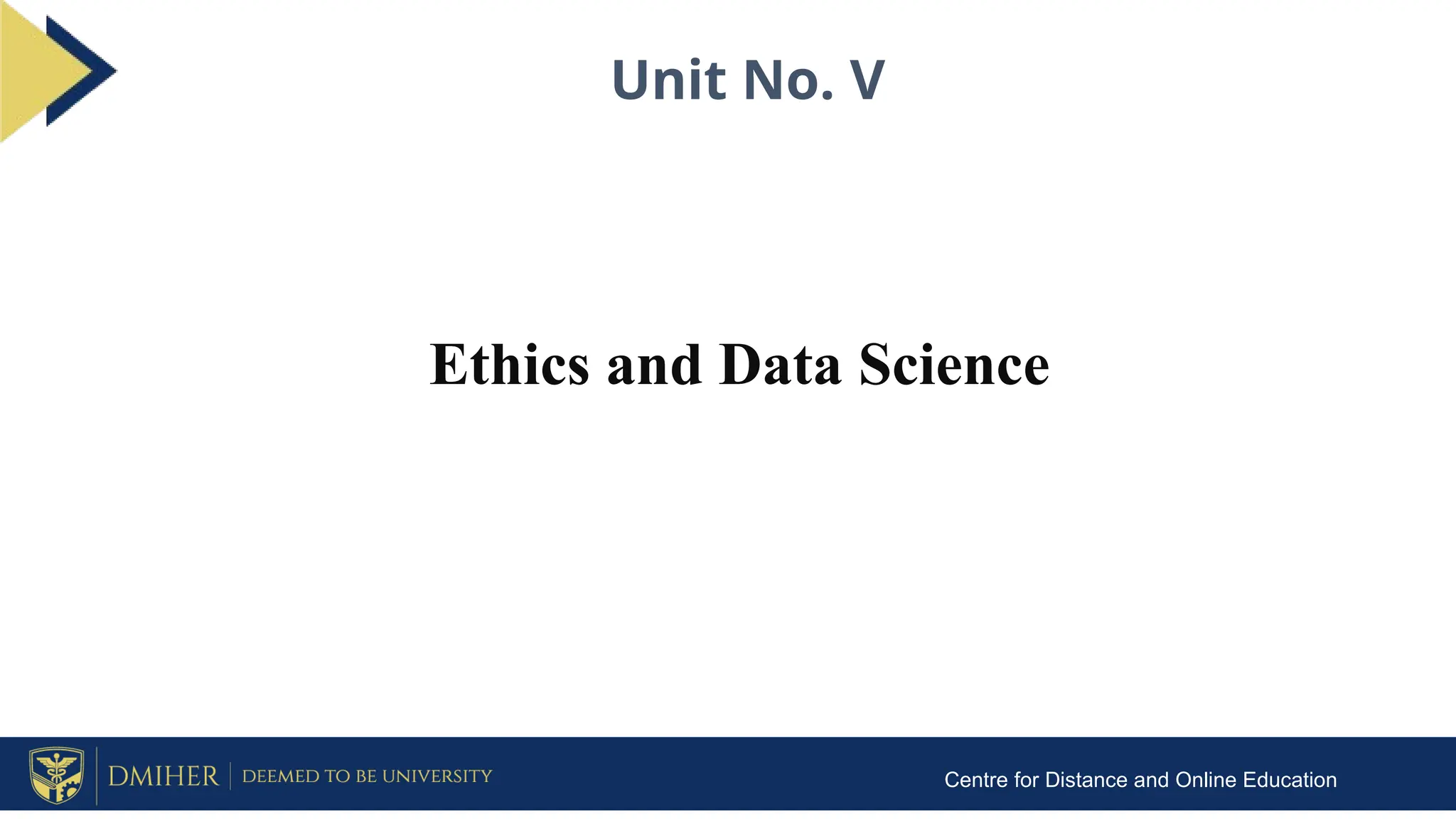 Unit No. V
Centre for Distance and Online Education
Ethics and Data Science
 