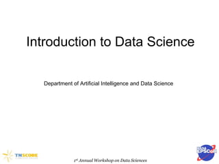 Introduction to Data Science
Department of Artificial Intelligence and Data Science
1st Annual Workshop on Data Sciences
 