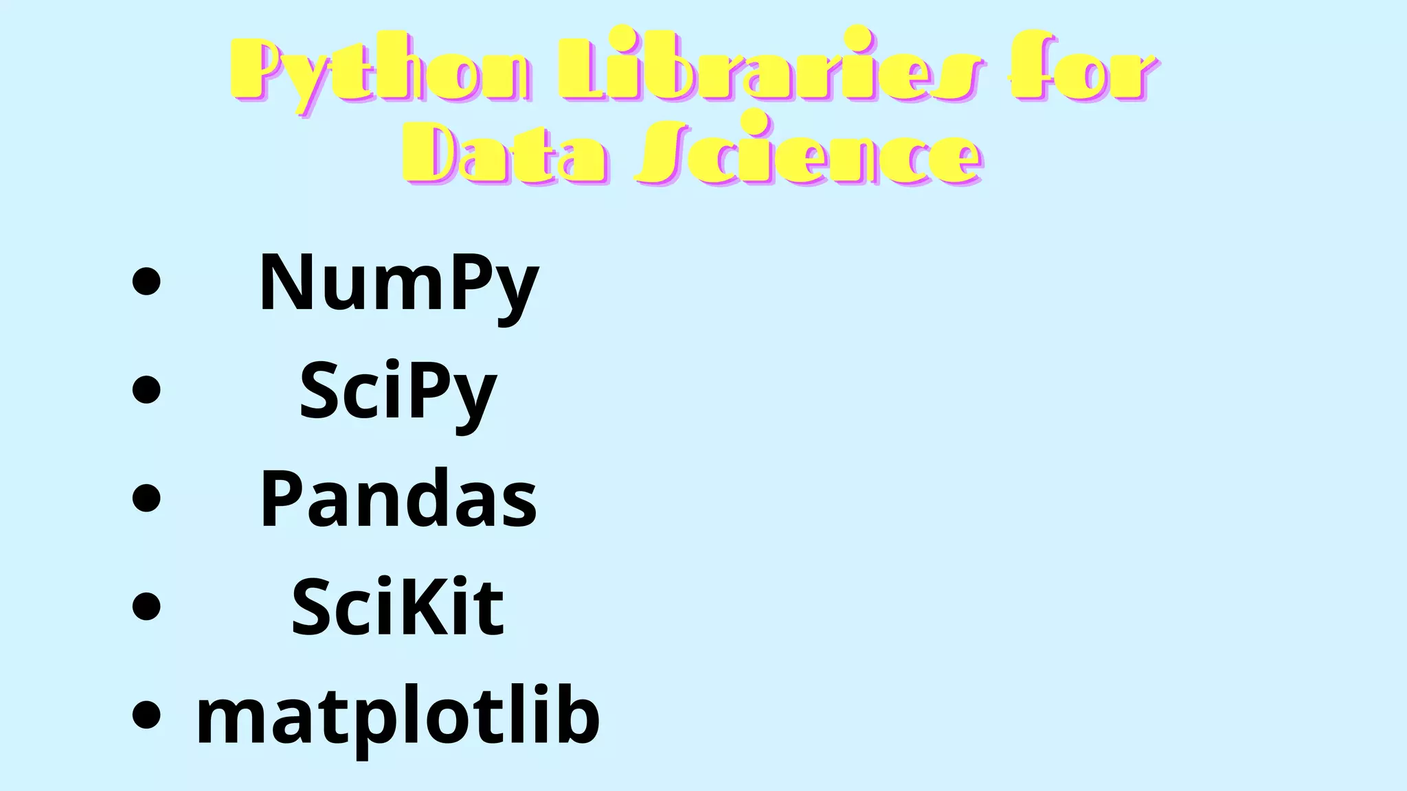 Python Libraries for
Python Libraries for
Python Libraries for
Data Science
Data Science
Data Science
NumPy
SciPy
Pandas
SciKit
matplotlib
 