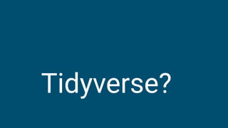 Tidyverse?
 