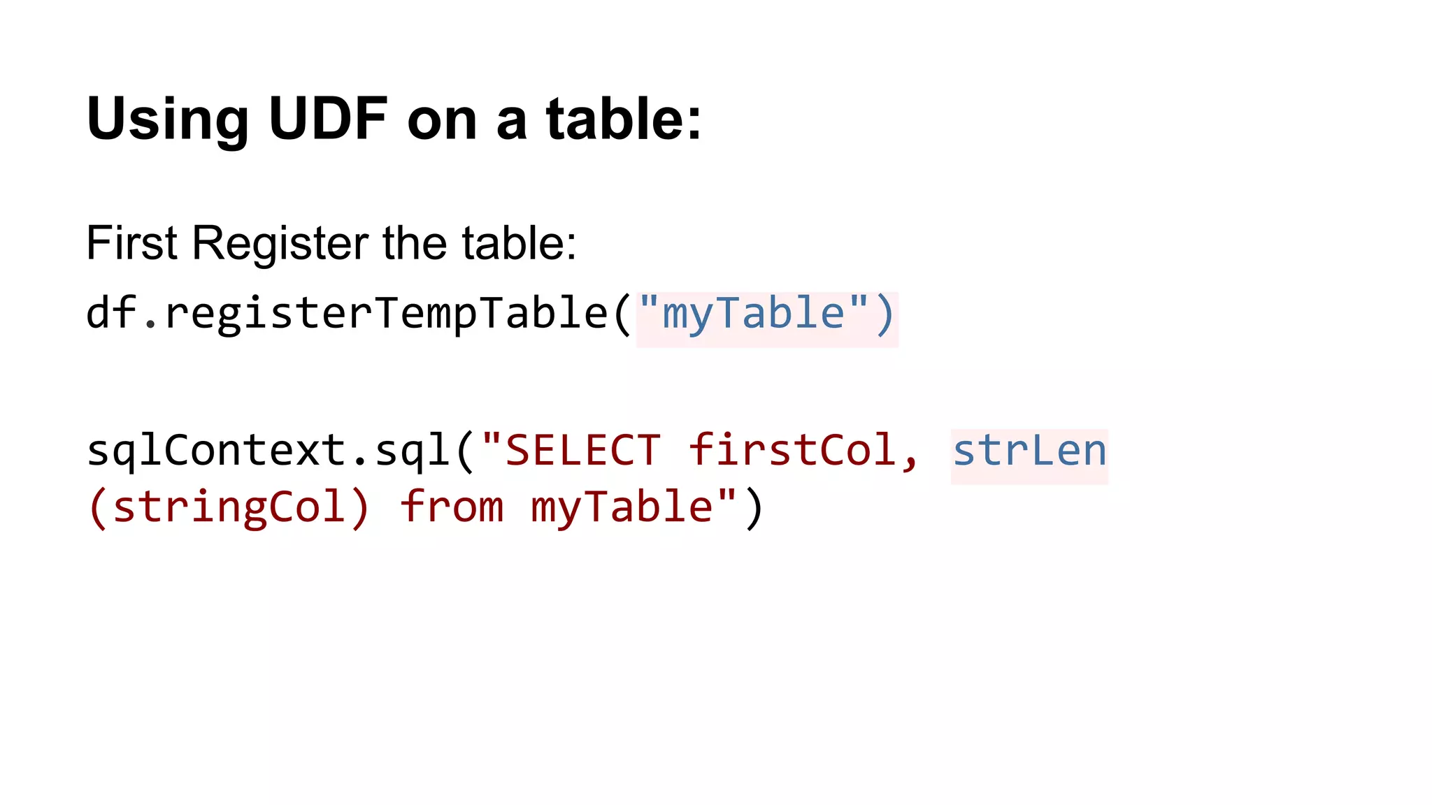 Using UDF on a table:
First Register the table:
df.registerTempTable("myTable")
sqlContext.sql("SELECT firstCol, strLen
(stringCol) from myTable")
 