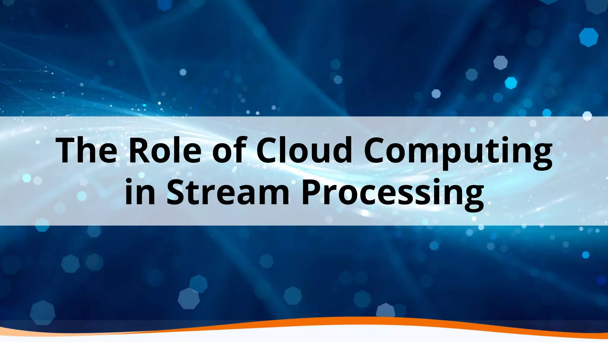 The Role of Cloud Computing in Stream Processing 