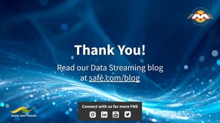 Thank You!
Read our Data Streaming blog
at safe.com/blog
Connect with us for more FME
 