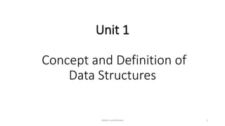 Unit 1
Concept and Definition of
Data Structures
Ashim Lamichhane 1
 