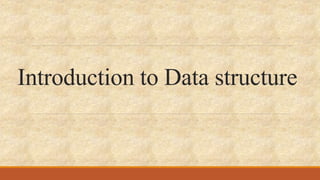 Introduction to Data structure
 