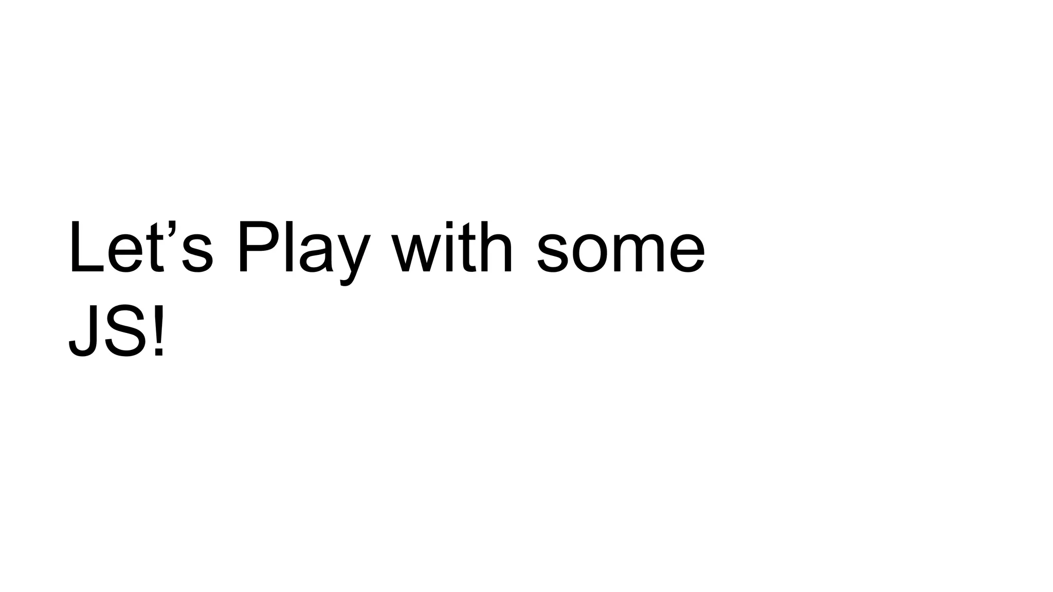 Let’s Play with some JS! 