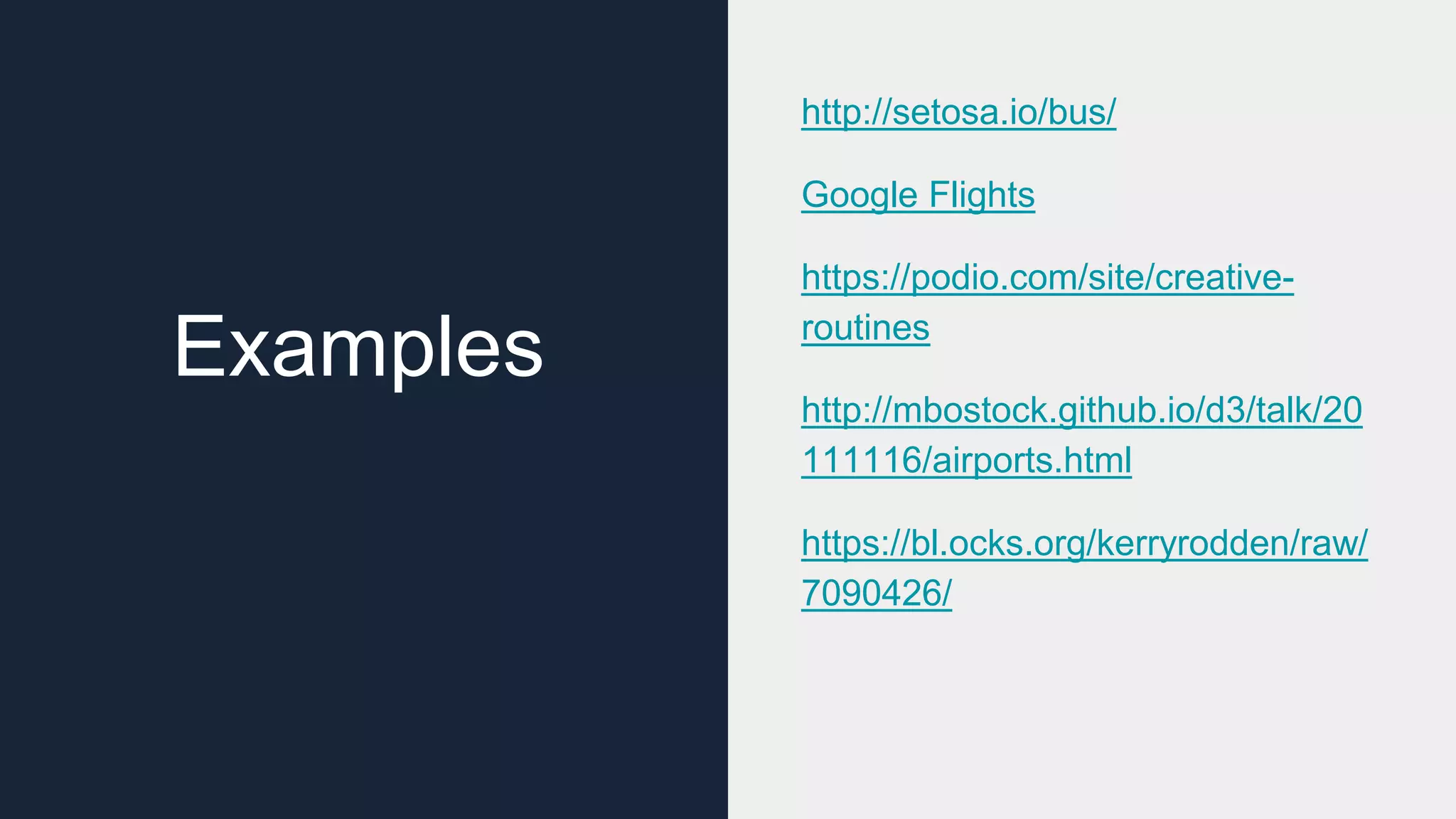 http://setosa.io/bus/ Google Flights https://podio.com/site/creative- routines http://mbostock.github.io/d3/talk/20 111116/airports.html https://bl.ocks.org/kerryrodden/raw/ 7090426/ Examples 