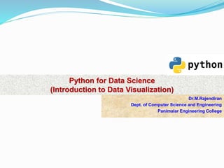 Python for Data Science
(Introduction to Data Visualization)
Dr.M.Rajendiran
Dept. of Computer Science and Engineering
Panimalar Engineering College
 
