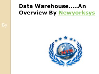 www.newyorksys.com
Data Warehouse…..An
Overview By Newyorksys
By
 