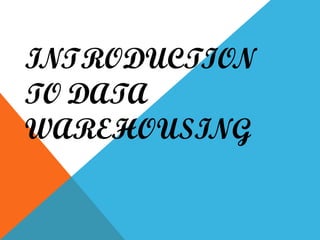 INTRODUCTION
TO DATA
WAREHOUSING
 