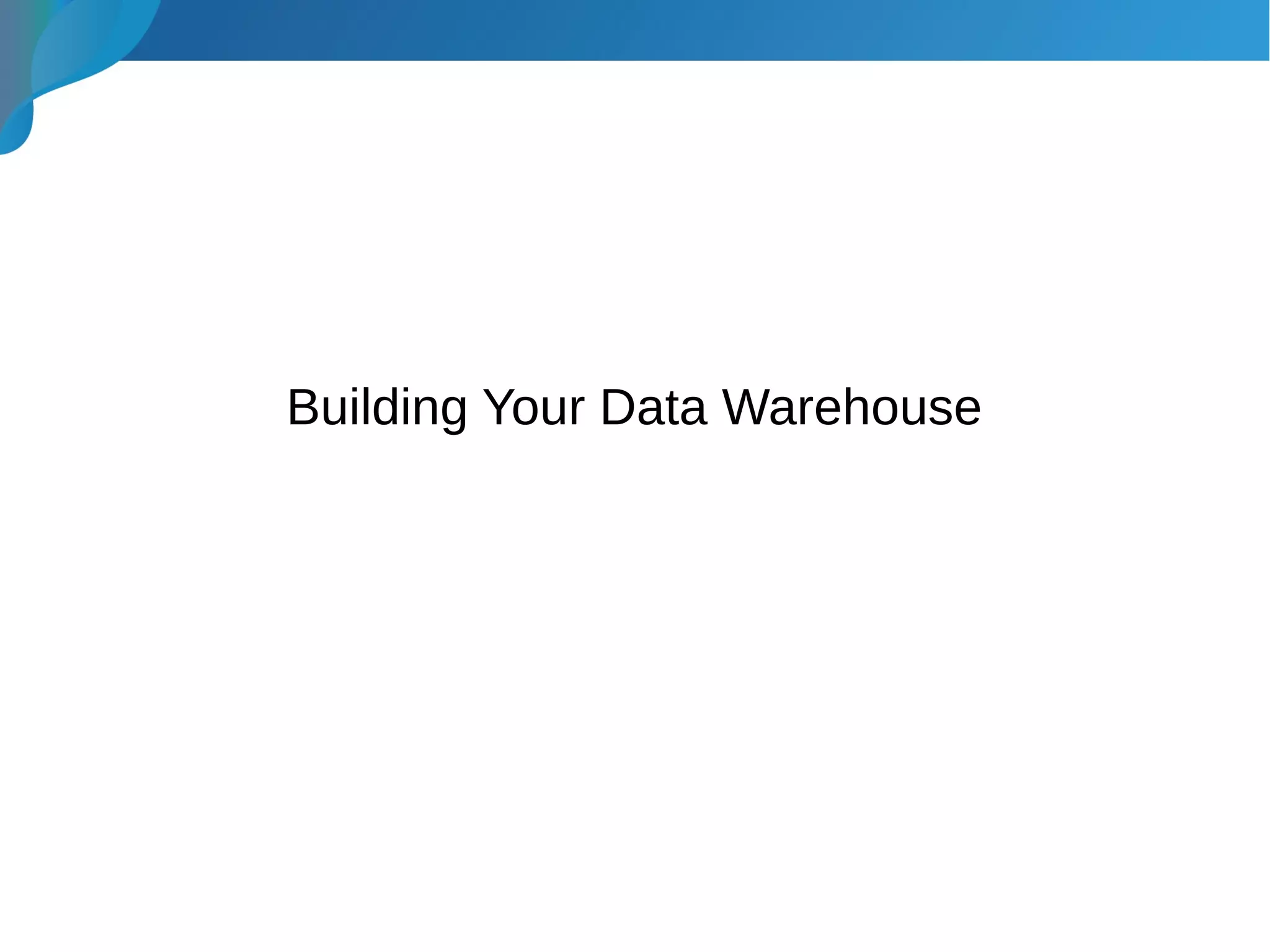 Building Your Data Warehouse
 