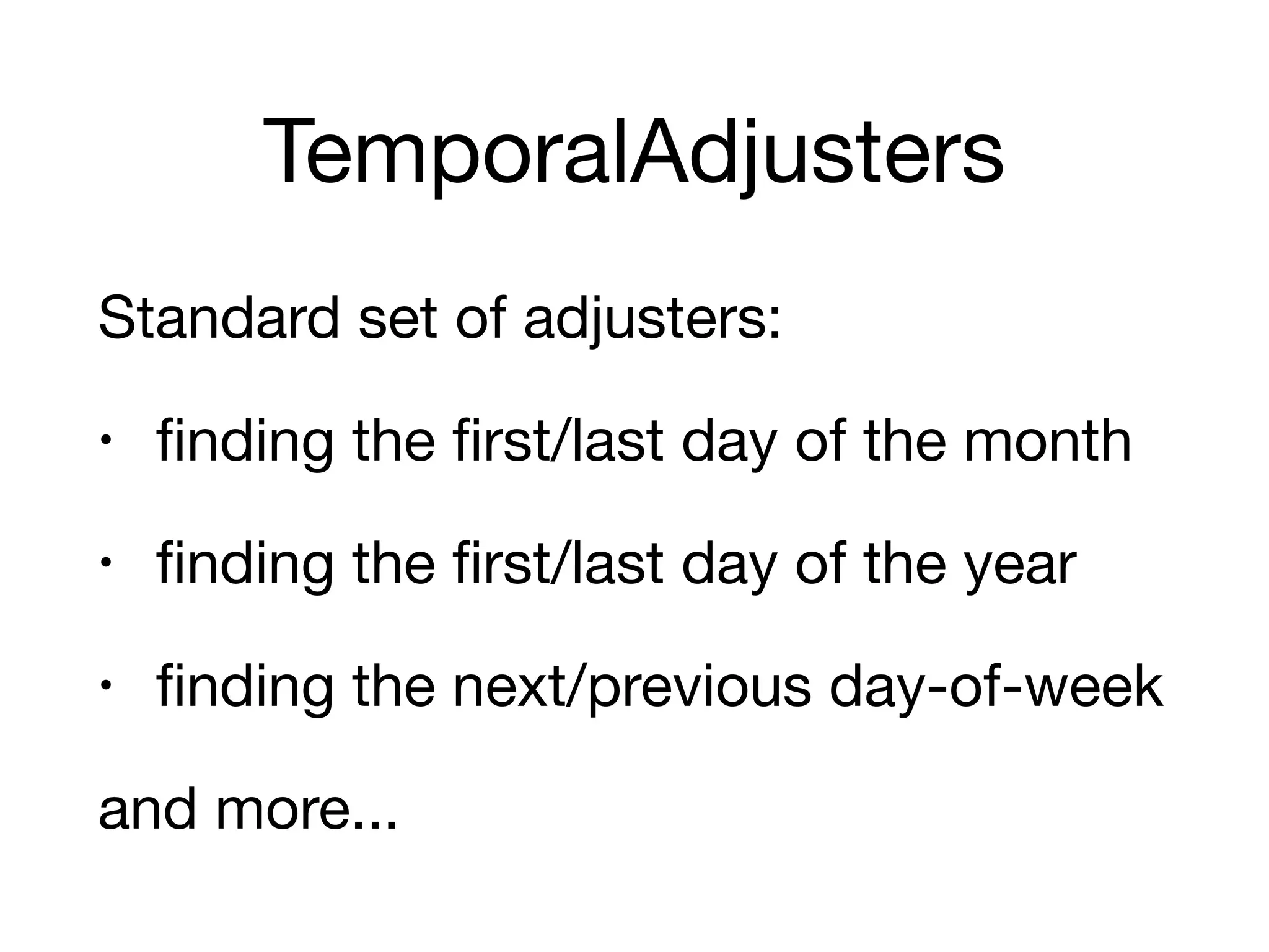 TemporalAdjusters
Standard set of adjusters:

• finding the first/last day of the month

• finding the first/last day of the year

• finding the next/previous day-of-week

and more...
 