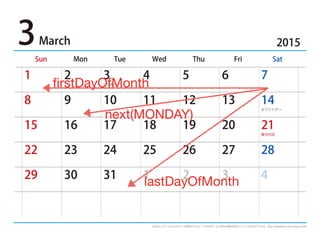 firstDayOfMonth
lastDayOfMonth
next(MONDAY)
 