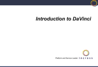 Introduction to DaVinci




         Platform and Service Leader


     1
 