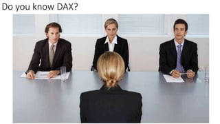 Do you know DAX?
 