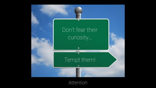 Don’t fear their
curiosity...
Tempt them!
Attention
Don’t fear their
curiosity...
Tempt them!
 