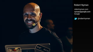Robert Nyman
robertnyman.com
nyman@google.com
Google
@robertnyman
 