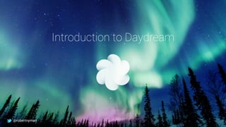 Introduction to Daydream
@robertnyman
 