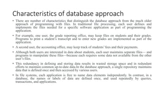 Characteristics of database approach
• There are number of characteristics that distinguish the database approach from the...
