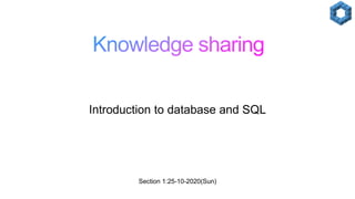 Section 1:25-10-2020(Sun)
Introduction to database and SQL
 