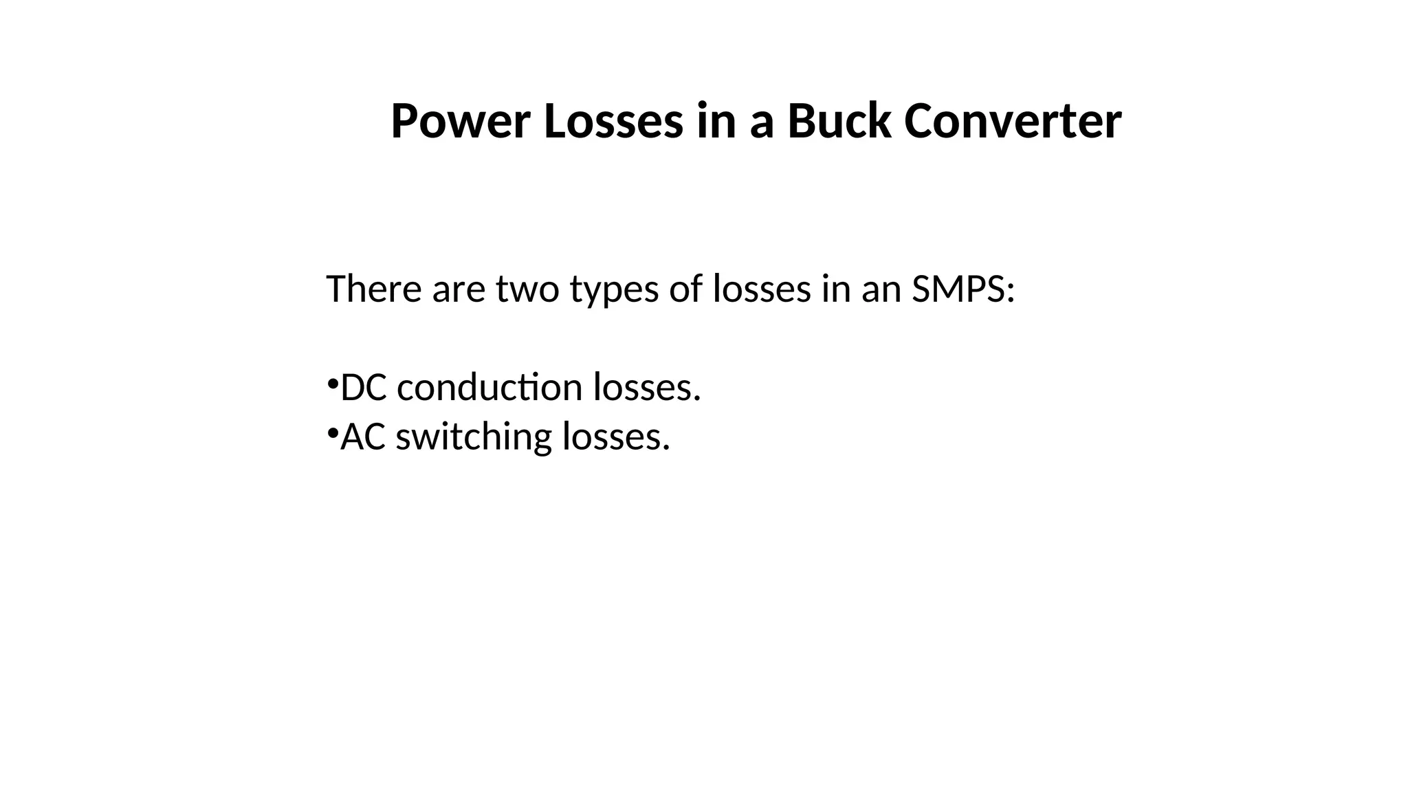 Power Losses in a Buck Converter
There are two types of losses in an SMPS:
•DC conduction losses.
•AC switching losses.
 