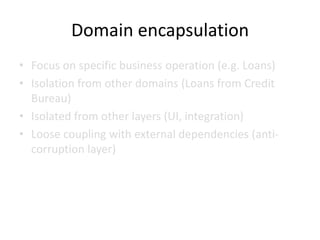 Natural refinement


If sophisticated can easily
   That way we domain experts
 do notweaknesses in the
    find understand the model,
 there is something wrong with
        domain model
            the model
 