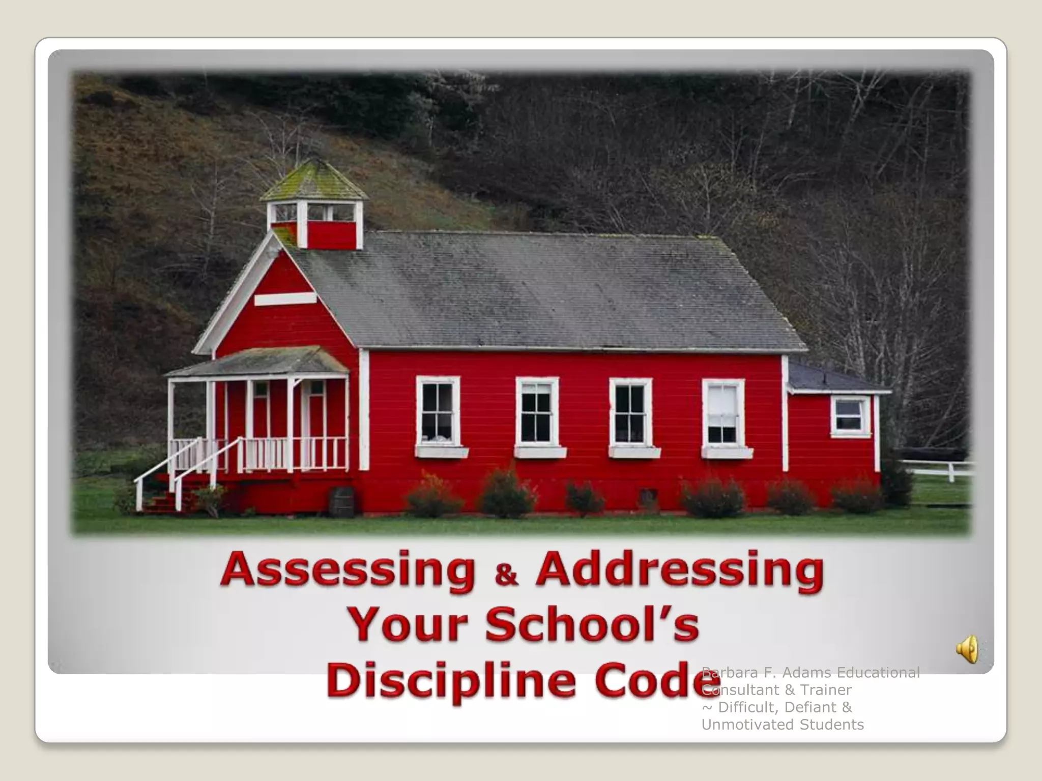 Assessing & Addressing Your School’sDiscipline CodeBarbara F. Adams Educational Consultant & Trainer                         ~ Difficult, Defiant & Unmotivated Students