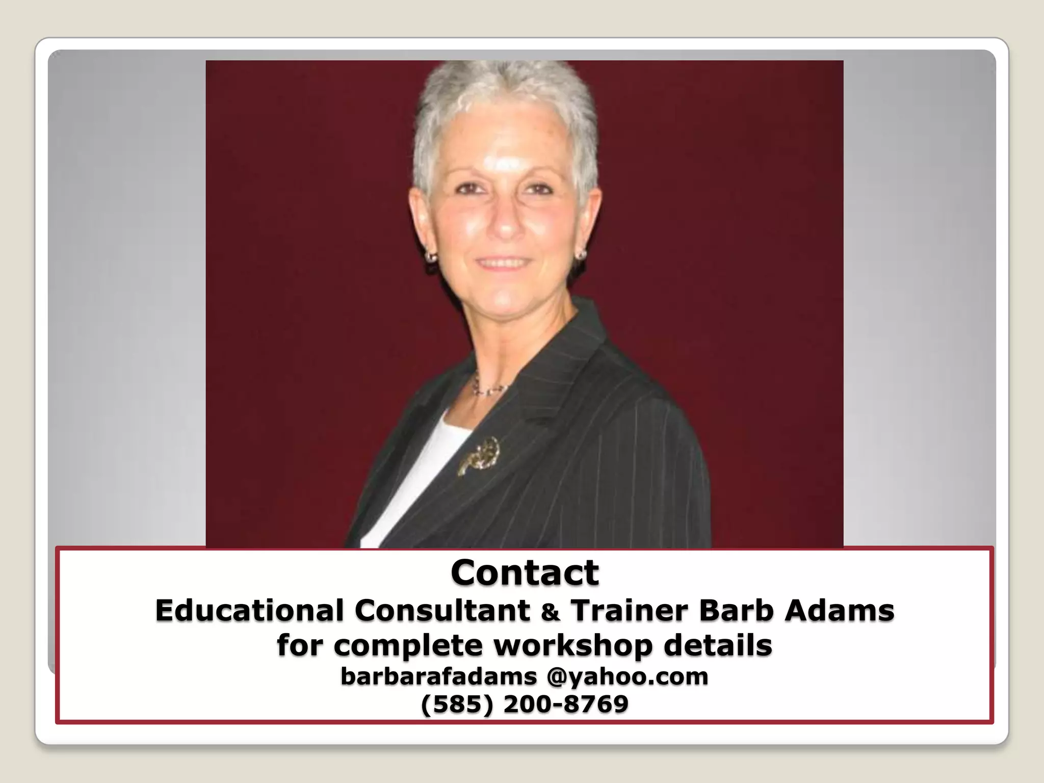 Contact Educational Consultant & Trainer Barb Adams for complete workshop detailsbarbarafadams @yahoo.com(585) 200-8769