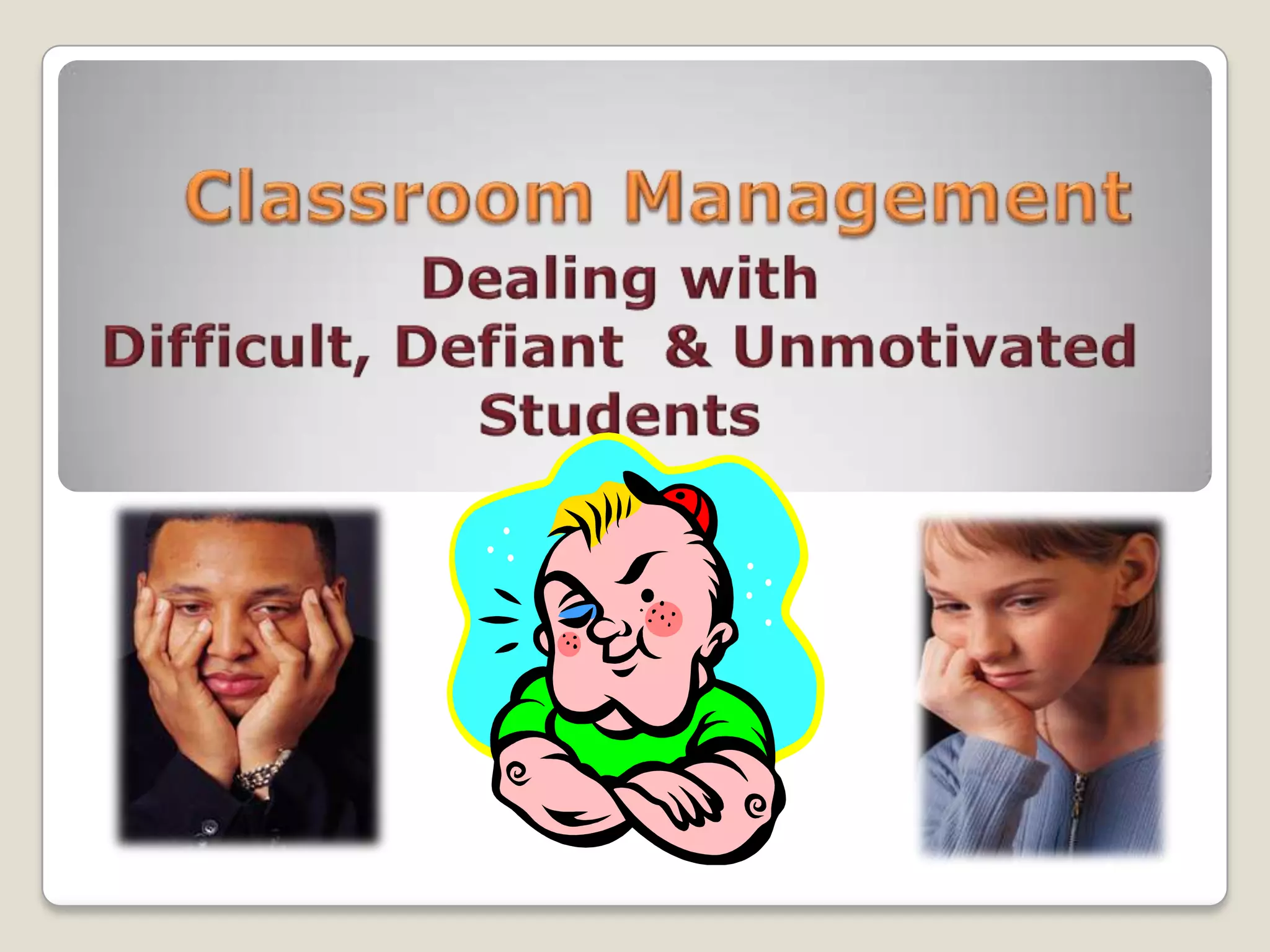 Classroom ManagementDealing with Difficult, Defiant  & Unmotivated Students