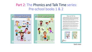 Part 2: The Phonics and Talk Time series:
Pre-school books 1 & 2
back cover
 