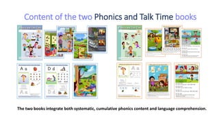 Content of the two Phonics and Talk Time books
The two books integrate both systematic, cumulative phonics content and language comprehension.
 