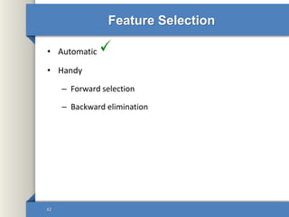 Feature Selection
• Automatic
• Handy
– Forward selection
– Backward elimination
42
 