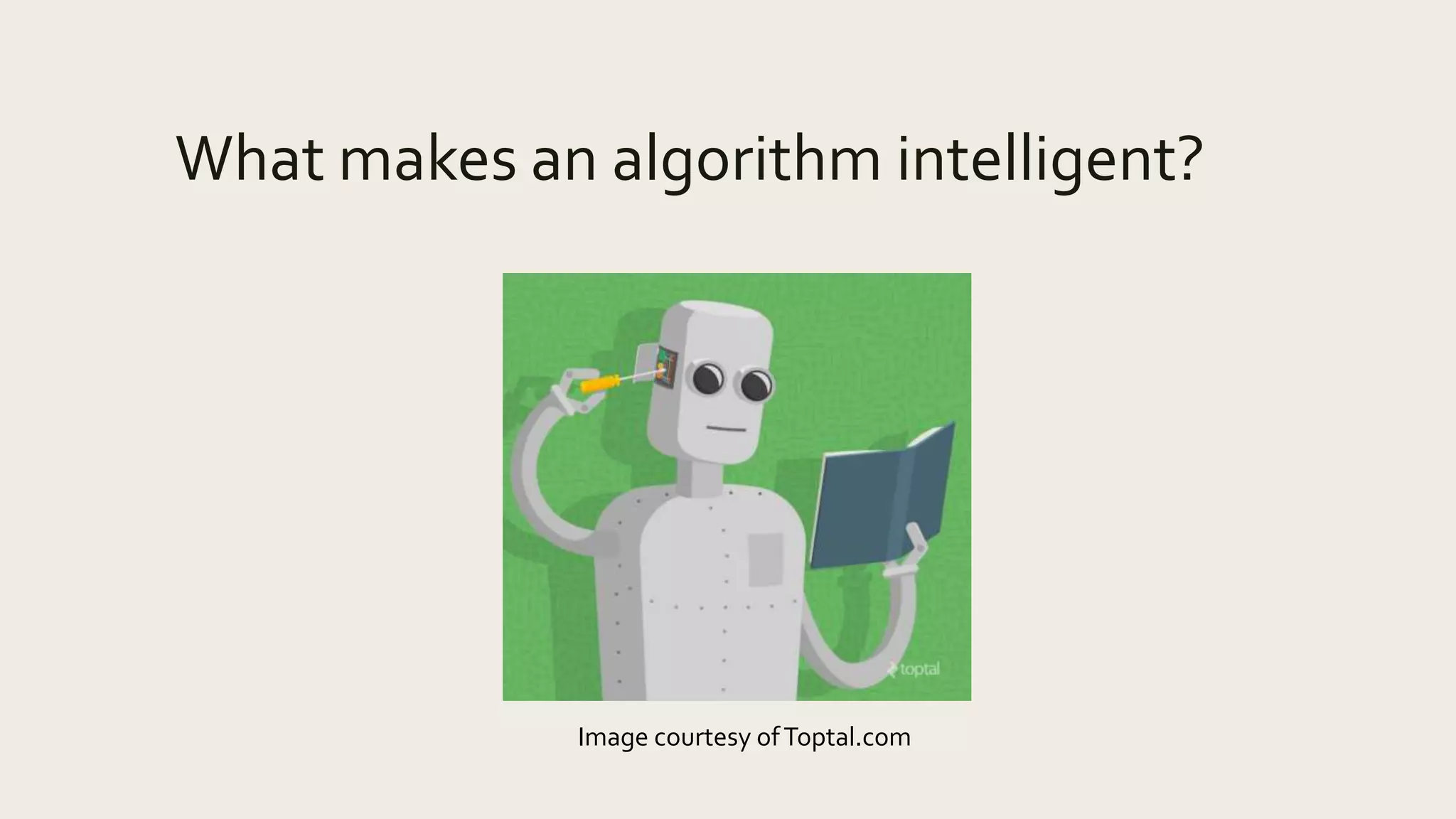 What makes an algorithm intelligent?
Image courtesy ofToptal.com
 