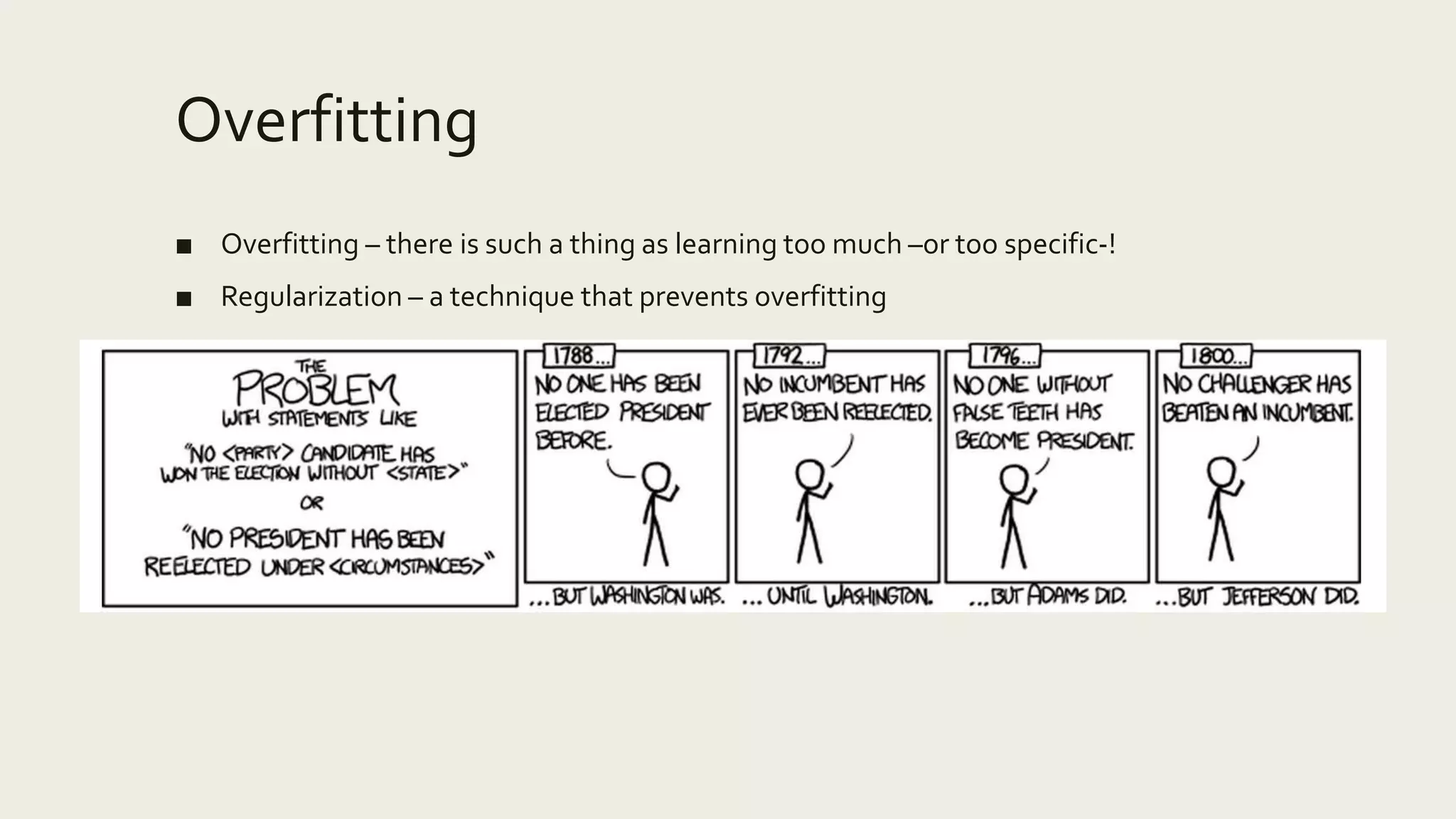 Overfitting
■ Overfitting – there is such a thing as learning too much –or too specific-!
■ Regularization – a technique that prevents overfitting
 