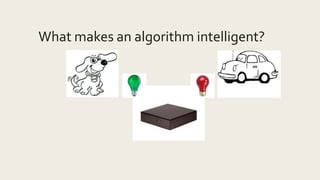 What makes an algorithm intelligent?
 