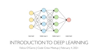 INTRODUCTIONTO DEEP LEARNING
Felicia O’Garro | Code Crew Meetup | February 4, 2021
 
