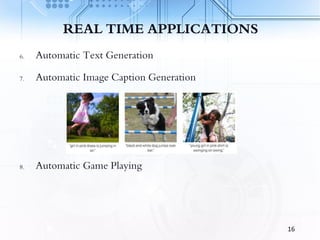 REAL TIME APPLICATIONS
6. Automatic Text Generation
7. Automatic Image Caption Generation
8. Automatic Game Playing
16
 