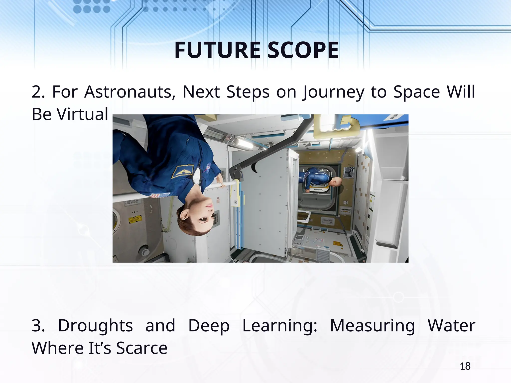 FUTURE SCOPE 2. For Astronauts, Next Steps on Journey to Space Will Be Virtual 3. Droughts and Deep Learning: Measuring Water Where It’s Scarce 18 
