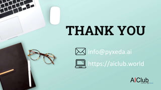 THANK YOU
https://aiclub.world
info@pyxeda.ai
