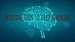 INTRODUCTION TO DEEP LEARNING
 