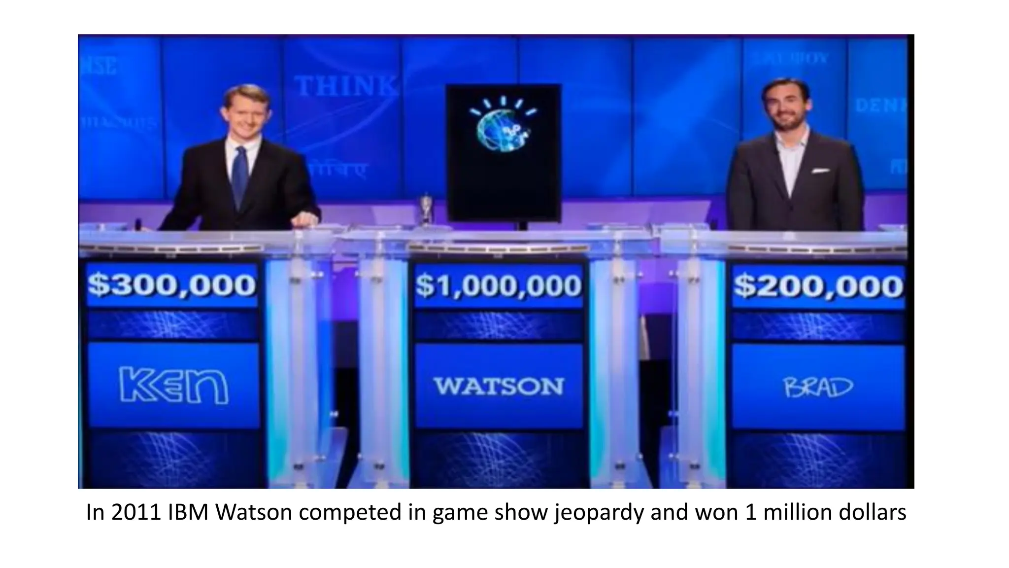 In 2011 IBM Watson competed in game show jeopardy and won 1 million dollars
 